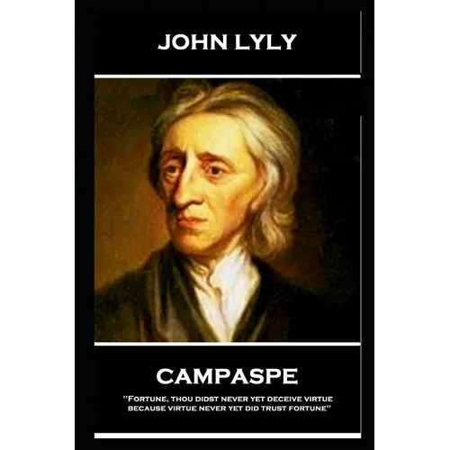 John Lyly - Campaspe: 'Fortune, thou didst never yet deceive virtue, because virtue never yet did trust fortune''