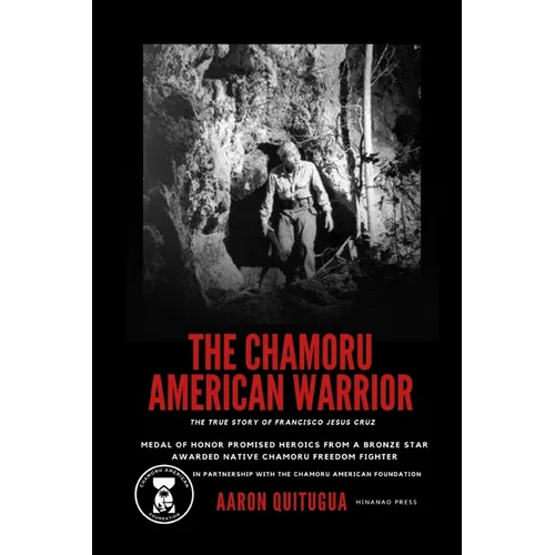 The Chamoru American Warrior: The Medal of Honor Promise, Guam's Liberation, and the Legacy of the Chamoru People.