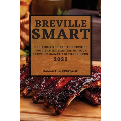 Breville Smart 2022: Delicious Recipes to Surprise Your Family Mastering Your Breville Smart Air Fryer Oven