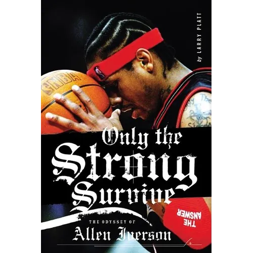 Only the Strong Survive: The Odyssey of Allen Iverson