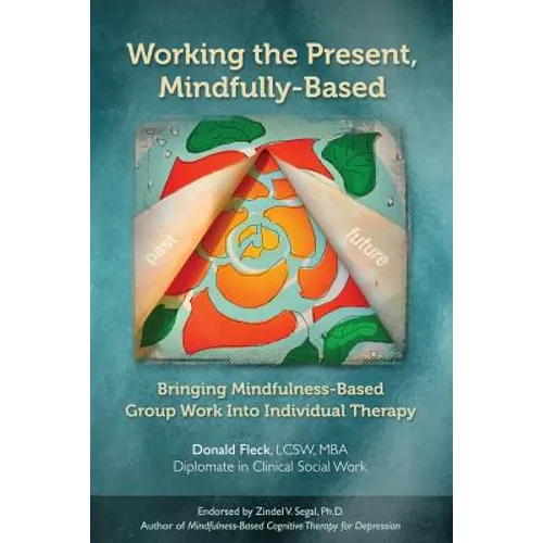 Working the Present, Mindfully-Based: Bringing Mindfulness-Based Group Work Into Individual Therapy
