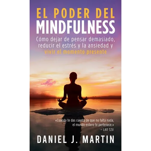 El poder del mindfulness: Cómo dejar de pensar demasiado, reducir el estrés y la ansiedad y vivir el momento presente - Hardcover