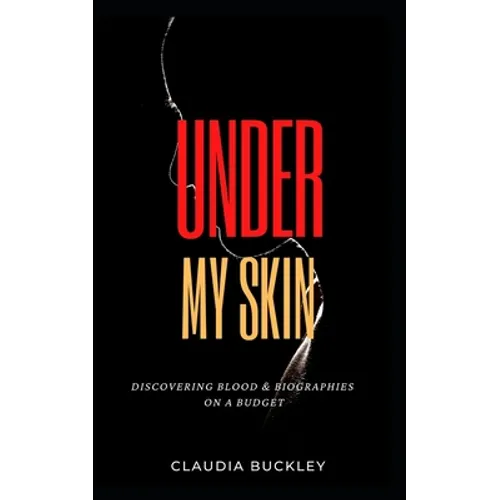 Under My Skin: Discovering Blood & Biographies on a Budget
