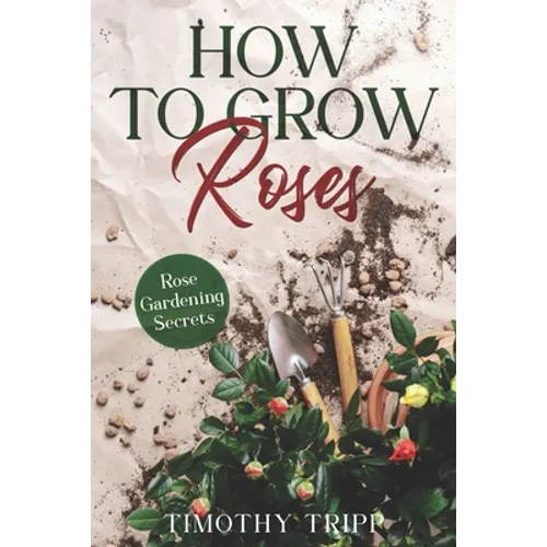 How to Grow Roses: Rose Gardening Secrets