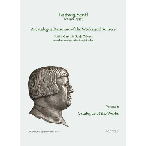 Ludwig Senfl (C.1490-1543): A Catalogue Raisonne of the Works and Sources: Vol. 1: Catalogue of the Works