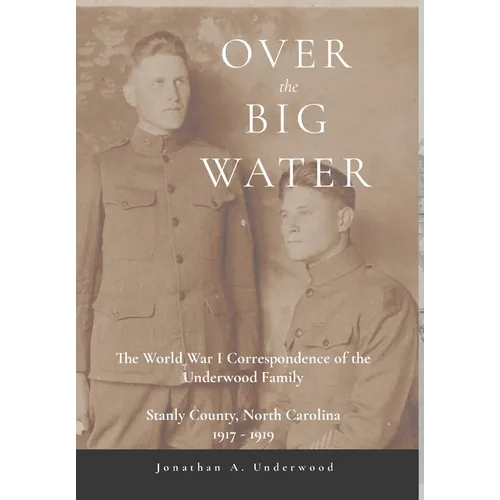 Over the Big Water: The World War I Correspondence of the Underwood Family, Stanly County, North Carolina 1917-1919