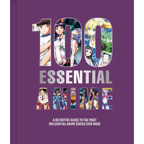 100 Essential Anime: A Definitive Guide to the Most Influential Anime Series Ever Made