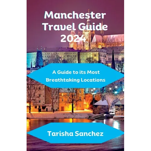 Manchester Travel Guide 2024: A Guide to its Most Breathtaking Locations