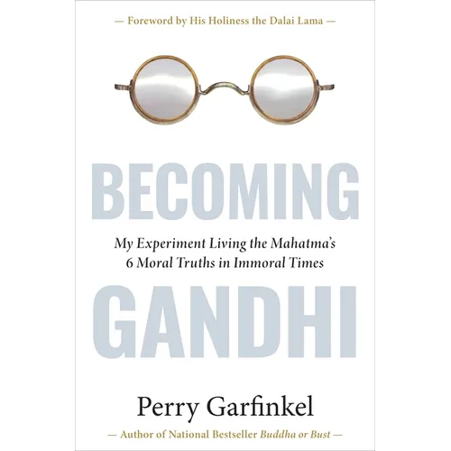 Becoming Gandhi: My Experiment Living the Mahatma's 6 Moral Truths in Immoral Times