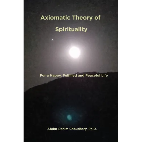 Axiomatic Theory of Spirituality: For a Happy, Fulfilled and Peaceful Life