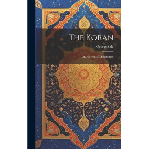 The Koran: Or, Alcoran of Mohammed