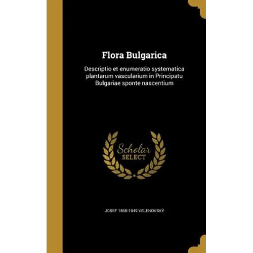 Flora Bulgarica: Descriptio et enumeratio systematica plantarum vascularium in Principatu Bulgariae sponte nascentium
