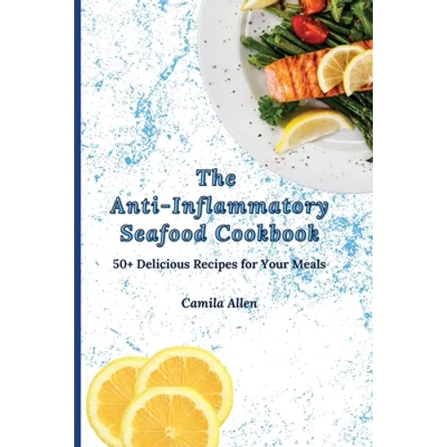 The Anti-Inflammatory Seafood Cookbook: 50+ Delicious Recipes for Your Meals