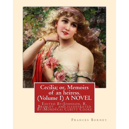 Cecilia; or, Memoirs of an heiress. By: Frances Burney ( Volume I ) A NOVEL: Edited By: Johnson, R. Brimley (1867-1932) and illustrated By: (M.Mordeca