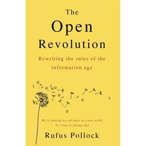 The Open Revolution: Rewriting the rules of the information age