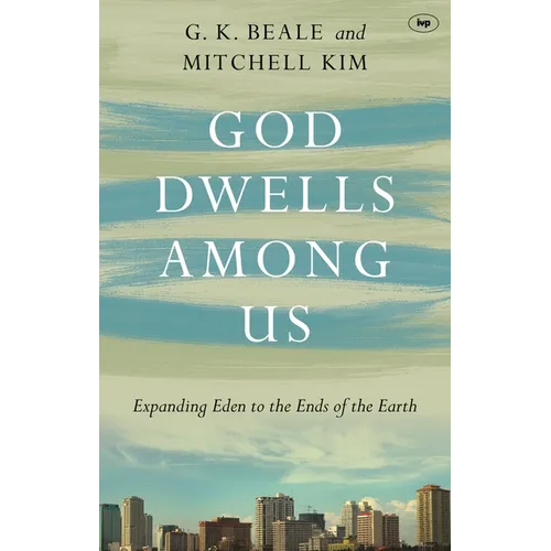 God Dwells Among Us: Expanding Eden To The Ends Of The Earth