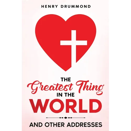 The Greatest Thing in the World: And Other Addresses
