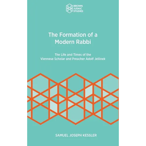 The Formation of a Modern Rabbi: The Life and Times of the Viennese Scholar and Preacher Adolf Jellinek