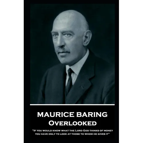 Maurice Baring - Overlooked: 'If you would know what the Lord God thinks of money, you have only to look at those to whom he gives it''