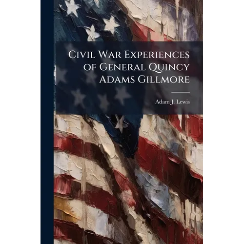 Civil War Experiences of General Quincy Adams Gillmore