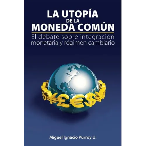 La utopía de la moneda común: El debate sobre integración monetaria y régimen cambiario