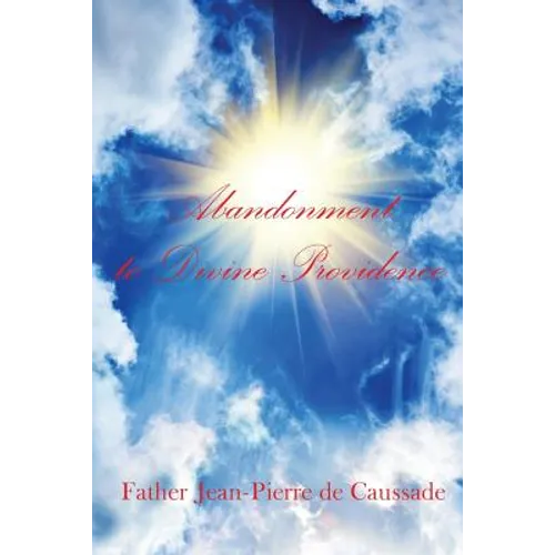 Abandonment to Divine Providence: A Classic Voice of Christian Mysticism and Divine Providence