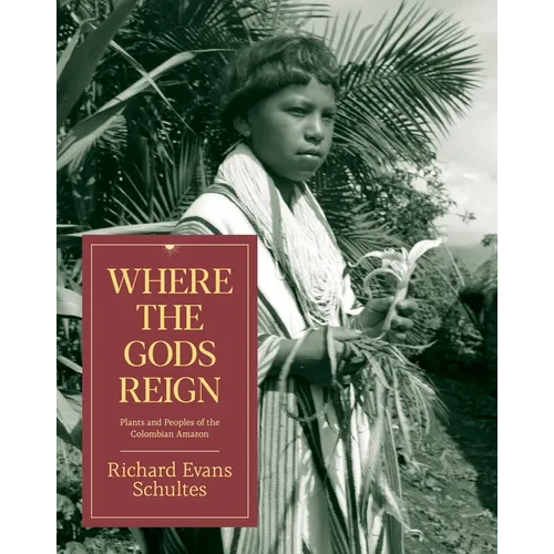 Where the Gods Reign: Plants and Peoples of the Colombian Amazon