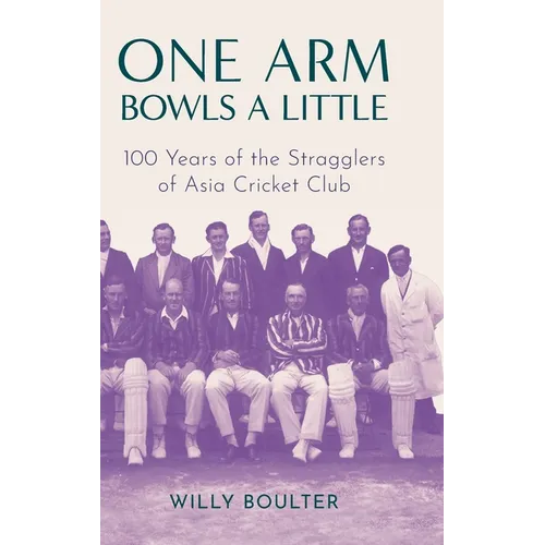 One Arm Bowls a Little: 100 Years of the Stragglers of Asia Cricket Club