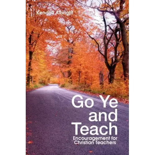 Go Ye and Teach: Encouragement for Christian Teachers