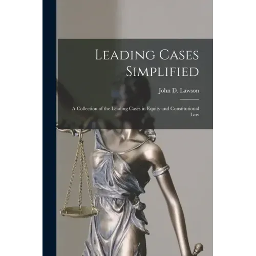 Leading Cases Simplified [microform]: a Collection of the Leading Cases in Equity and Constitutional Law