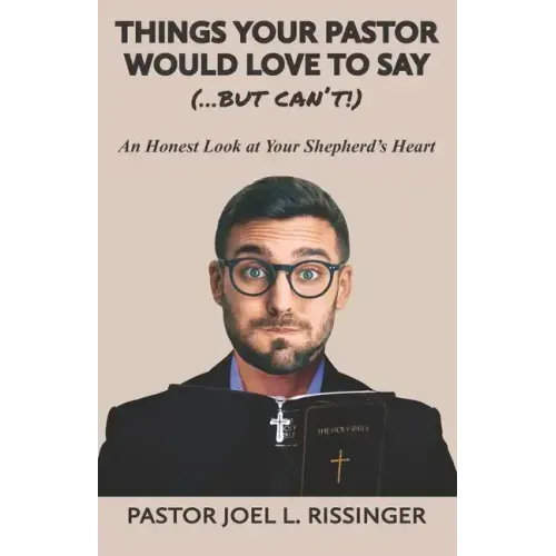 Things Your Pastor Would LOVE to Say (...But Can't!): An Honest Look at Your Shepherd's Heart
