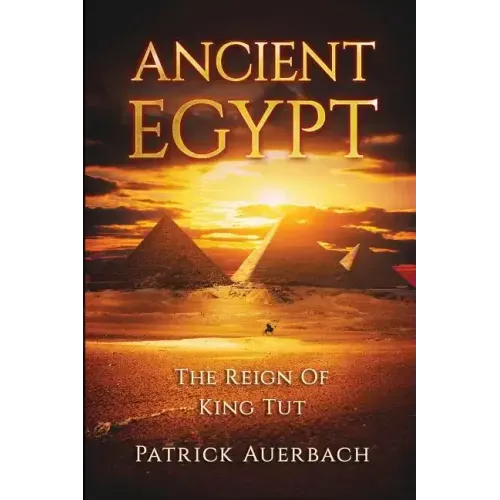 Ancient Egypt: The Reign Of King Tut