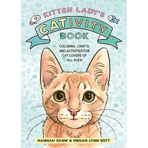 Kitten Lady's Cativity Book: Coloring, Crafts, and Activities for Cat Lovers of All Ages