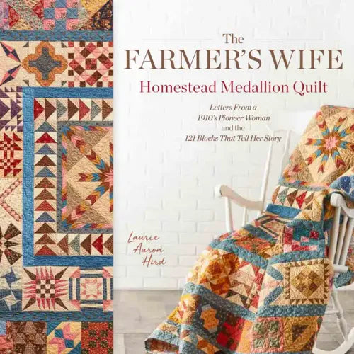 The Farmer's Wife Homestead Medallion Quilt: Letters from a 1910's Pioneer Woman and the 121 Blocks That Tell Her Story