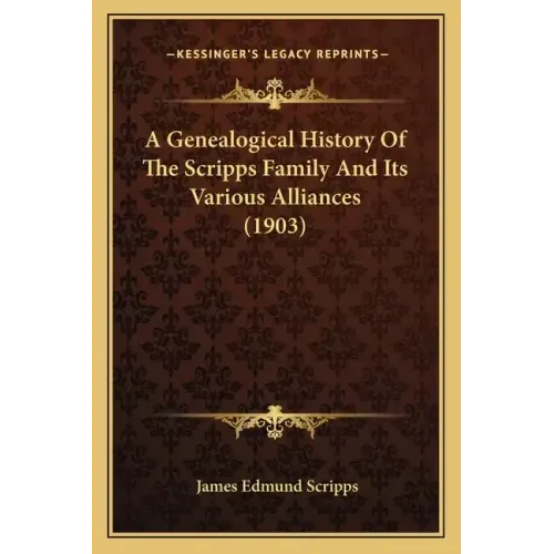 A Genealogical History Of The Scripps Family And Its Various Alliances (1903)