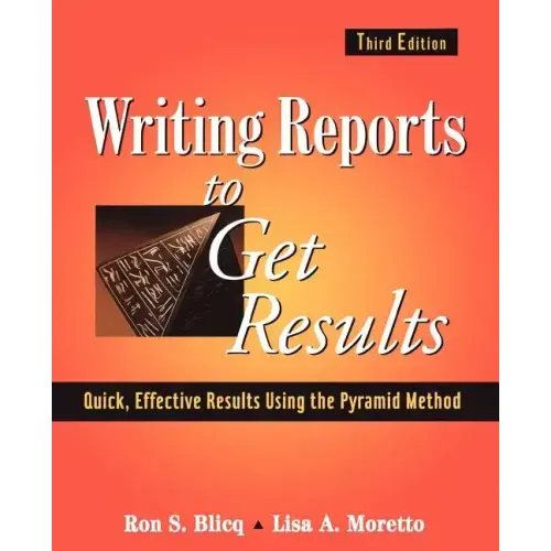 Writing Reports to Get Results: Quick, Effective Results Using the Pyramid Method