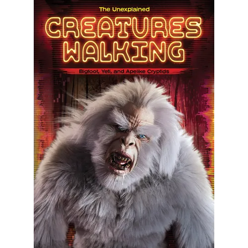 Creatures Walking: Bigfoot, Yeti, and Apelike Cryptids