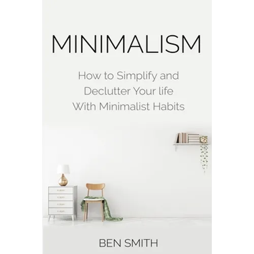 Minimalism: How to Simplify and Declutter Your life With Minimalist Habits