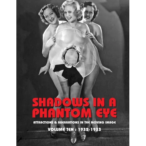 Shadows in a Phantom Eye, Volume 10 (1932-1933): Attractions & Aberrations In The Moving Image 1872-1949