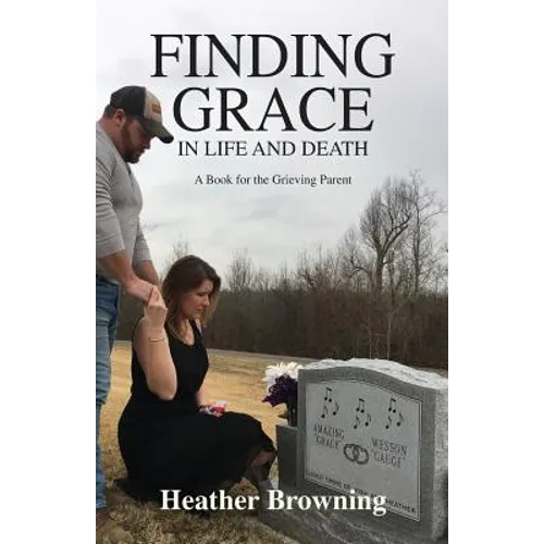 Finding Grace in Life and Death: A Book For The Grieving Parent