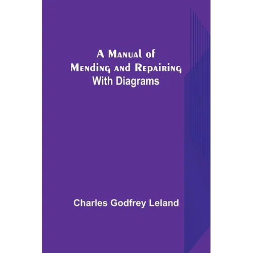 A Manual of Mending and Repairing; With Diagrams