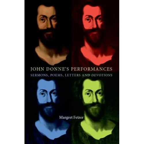 John Donne's Performances: Sermons, Poems, Letters and Devotions