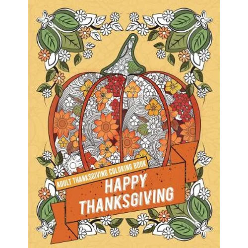 Adult Thanksgiving Coloring Book: Happy Thanksgiving: Beautiful High Quality Thanksgiving Holiday Designs Perfect for Autumn and Harvest Festivities