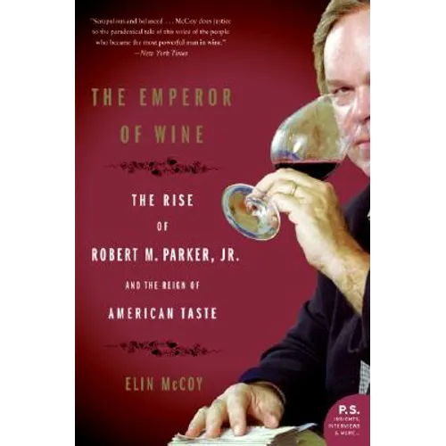 The Emperor of Wine: The Rise of Robert M. Parker, Jr., and the Reign of American Taste