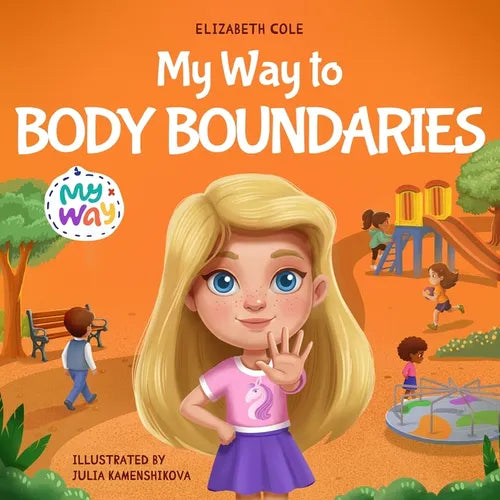 My Way to Body Boundaries: A Body Safety Book for Kids About Consent, Personal Space, Private Parts, Safe and Unsafe Touch, and Body Awareness (My way
