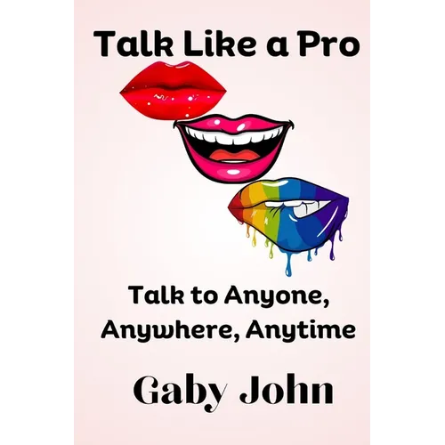 Talk Like a Pro: Talk to Anyone, Anywhere, Anytime