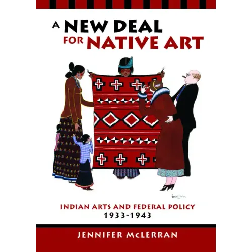 A New Deal for Native Art: Indian Arts and Federal Policy, 1933-1943