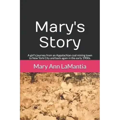 Mary's Story: A girl's journey from an Appalachian coal mining town to New York City and back again in the early 1900s.
