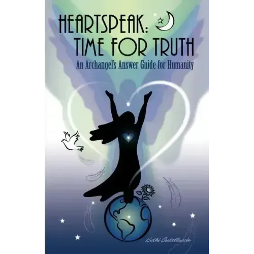 Heartspeak: Time for Truth - An Archangel's Answer Guide for Humanity