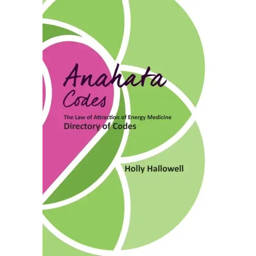 The Anahata Codes: The Law of Attraction of Energy Medicine Directory of Codes